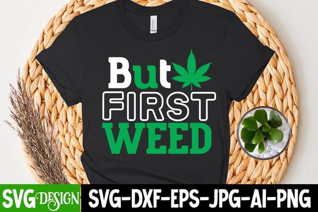 But First Weed SVG Cut File , Weed SVG Design SVG BlackCatsMedia 