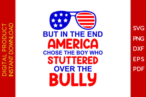 But In The End America Chose The Boy Who Stuttered Over The Bully 4th Of July SVG SVG Creativedesigntee 