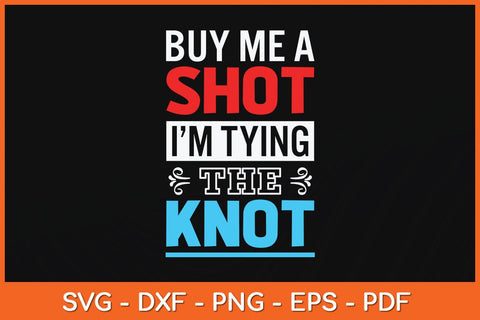 Buy Me A Shot I'm Tying The Knot Funny Svg Cutting File SVG artprintfile 