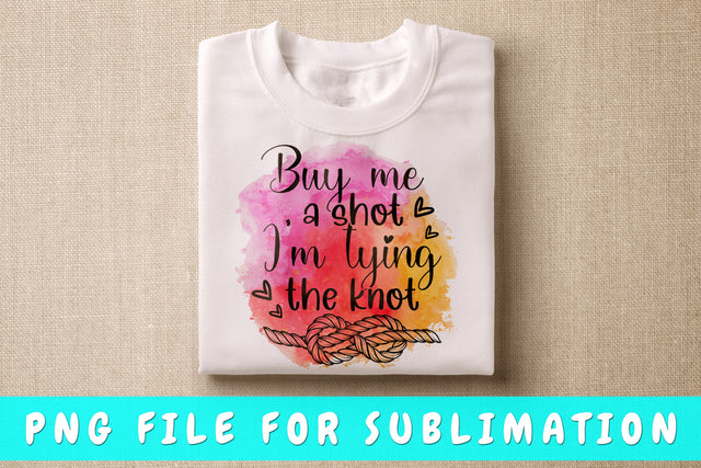 Buy Me A Shot I'm Tying The Knot PNG, Bachelorette Party Design For Sublimation Sublimation HappyDesignStudio 
