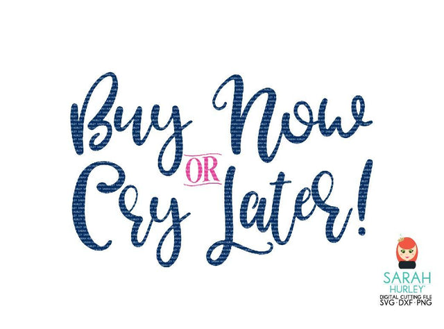Buy Now Or Cry Later SVG Sarah Hurley 