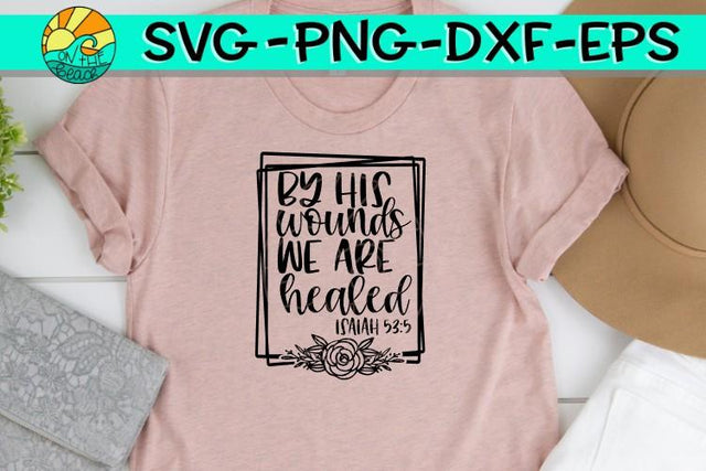 By His Wounds - We Are Healed - Cross - Isaiah - Floral - SVG - DXF - EPS - PNG SVG On the Beach Boutique 