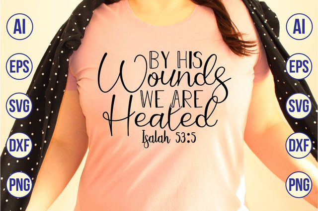 By His Wounds We Are Healed Isalah 53,5 svg SVG orpitasn 