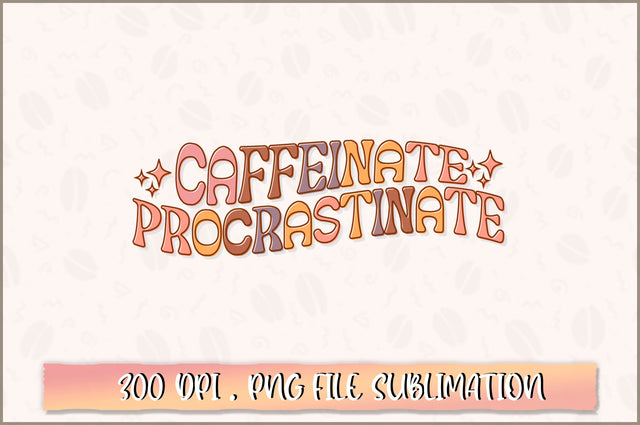 Caffeinate procrastinate PNG SVG Shetara Begum 