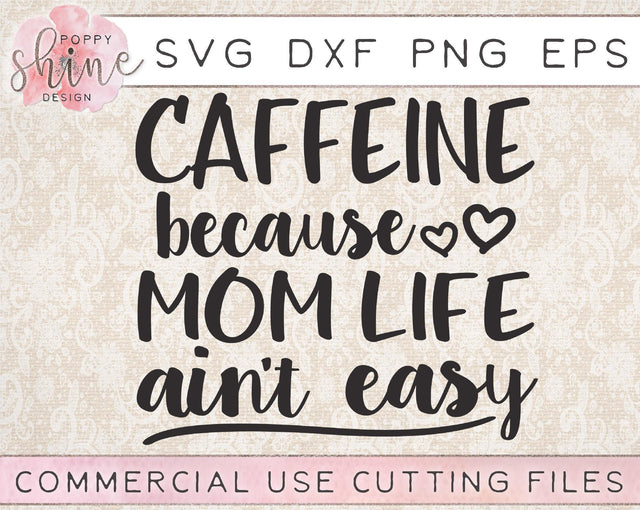 Caffeine Because Mom Life Ain't Easy SVG Poppy Shine Design 