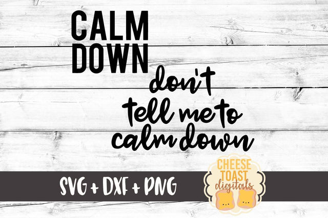 Calm Down - Don't Tell Me To Calm Down SVG Cheese Toast Digitals 