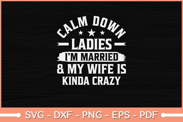 Calm Down Ladies I'm Married And My Wife Is Kinda Crazy Svg Cutting File SVG Helal 