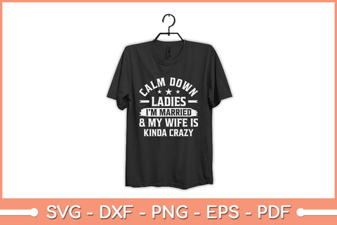 Calm Down Ladies I'm Married And My Wife Is Kinda Crazy Svg Cutting File SVG Helal 