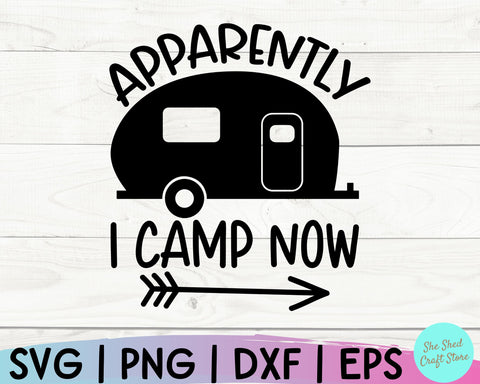 Camping Life Svg, Apparently I Camp Now Svg, Funny Mom Svg, Sarcastic Svg, Campfire Svg SVG She Shed Craft Store 