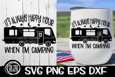 Camping SVG -Always Happy Hour When I'm Camping Class A SVG PNG EPS DXF SVG On the Beach Boutique 