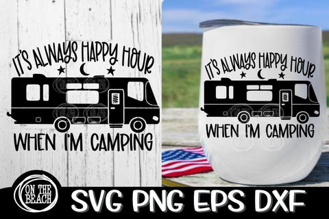 Camping SVG -Always Happy Hour When I'm Camping Class A SVG PNG EPS DXF SVG On the Beach Boutique 
