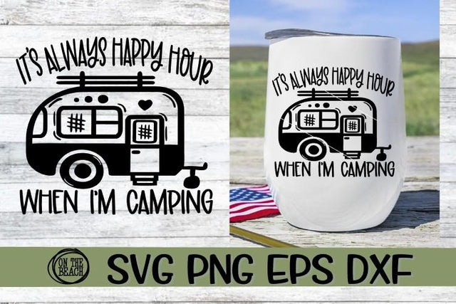 Camping SVG - It's Always Happy Hour When I'm Camping SVG On the Beach Boutique 