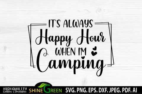 Camping SVG - It's Always Happy Hour When I'm Camping SVG Shine Green Art 