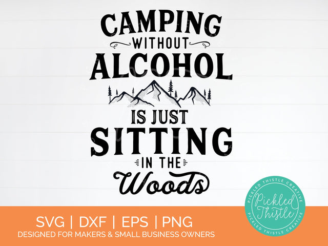 Camping Without Alcohol Is Just Sitting In The Woods SVG SVG Pickled Thistle Creative 