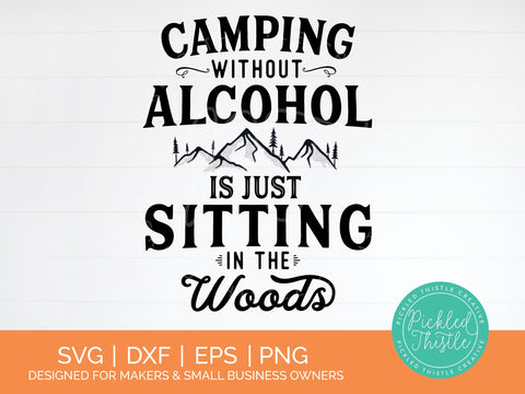 Camping Without Alcohol Is Just Sitting In The Woods SVG SVG Pickled Thistle Creative 