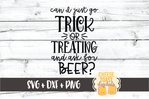 Can I Just Go Trick or Treating and Ask for Beer - Halloween SVG PNG DXF Cut Files SVG Cheese Toast Digitals 