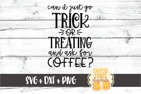 Can I Just Go Trick or Treating and Ask for Coffee - Halloween SVG PNG DXF Cut Files SVG Cheese Toast Digitals 