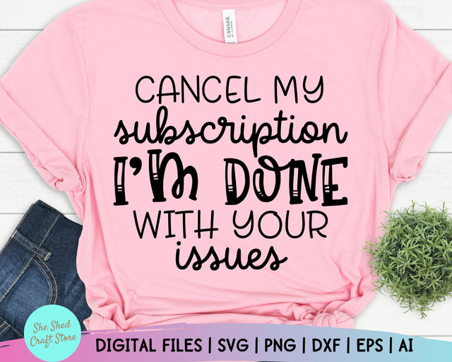 Cancel My Subscription I Am Done With Your Issues Sarcastic SVG Files For Cricut - Funny Quotes Svg - Funny Mom Svg - Svg - Dxf - Eps - Png SVG She Shed Craft Store 