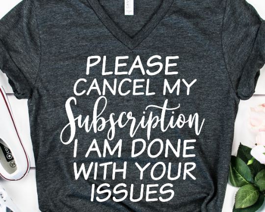 Cancel My Subscription I Am Done With Your Issues SVG SVG She Shed Craft Store 
