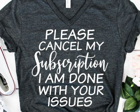 Cancel My Subscription I Am Done With Your Issues SVG SVG She Shed Craft Store 