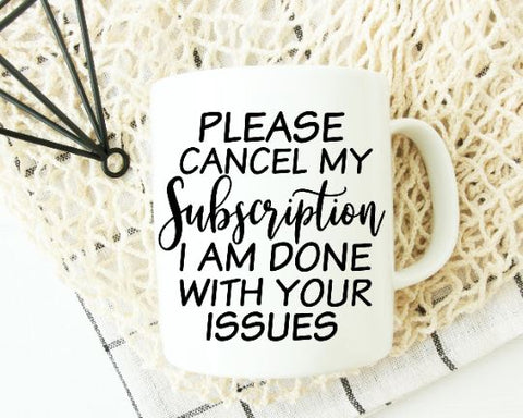 Cancel My Subscription I Am Done With Your Issues SVG SVG She Shed Craft Store 