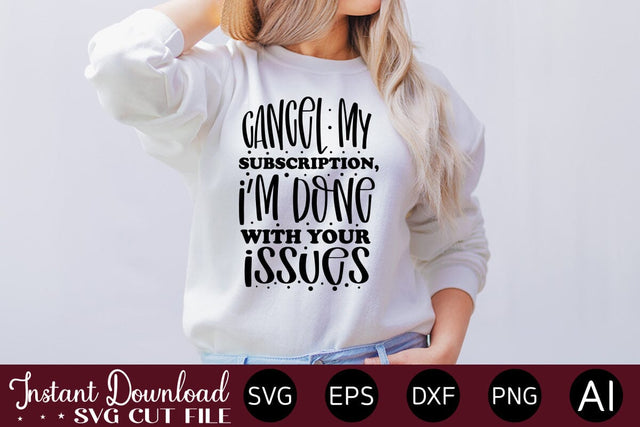 Cancel My Subscription, I m Done With Your Issues-01 SVG SVG designmaster24 