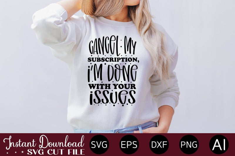 Cancel My Subscription, I m Done With Your Issues-01 SVG SVG designmaster24 