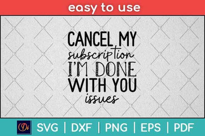 Cancel My Subscription I'm Done With You Issues Svg Design SVG artprintfile 