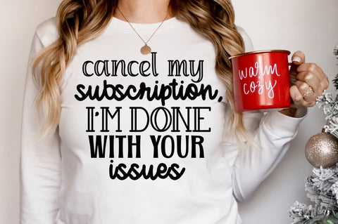 Cancel my subscription, I'm done with your is, Funny Sarcastic SVG SVG DESIGNISTIC 