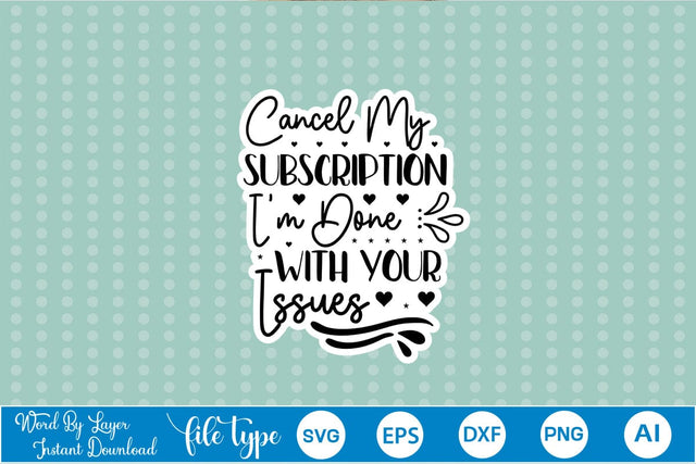 Cancel My Subscription I'm Done With Your Issues Sticker SVG SVGs,Quotes and Sayings,Food & Drink,On Sale, Print & Cut SVG DesignPlante 503 