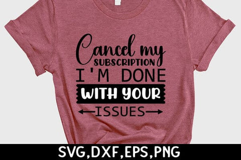 Cancel My Subscription, I'm Done With Your Issues SVG Angelina750 