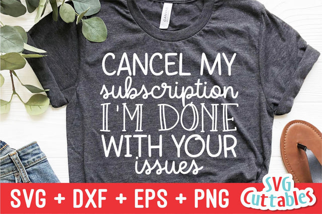 Cancel My Subscription I'm Done With Your Issues Svg Cuttables 