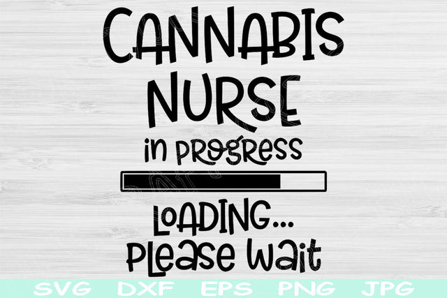 Cannabis Nurse In Progress Loading Please Wait Svg, Dxf, Png Instant Digital Download Design Svg For Cricut, Glowforge, Silhouette Vector SVG TiffsCraftyCreations 