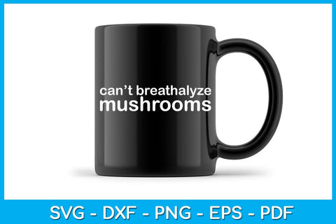 Can’t Breathalyze Mushrooms SVG PNG PDF Cut File SVG Creativedesigntee 
