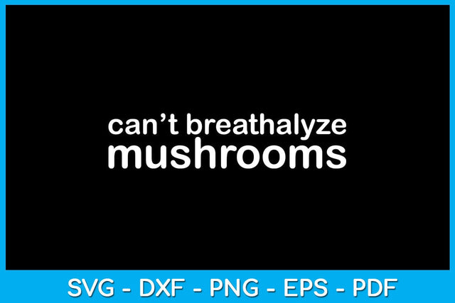 Can’t Breathalyze Mushrooms SVG PNG PDF Cut File SVG Creativedesigntee 