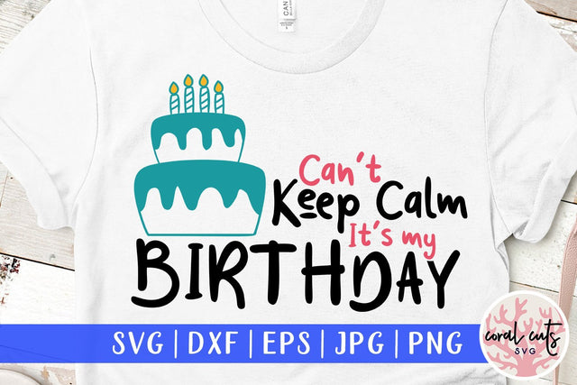 Can't Keep Calm, Its my birthday – Birthday SVG EPS DXF PNG SVG CoralCutsSVG 
