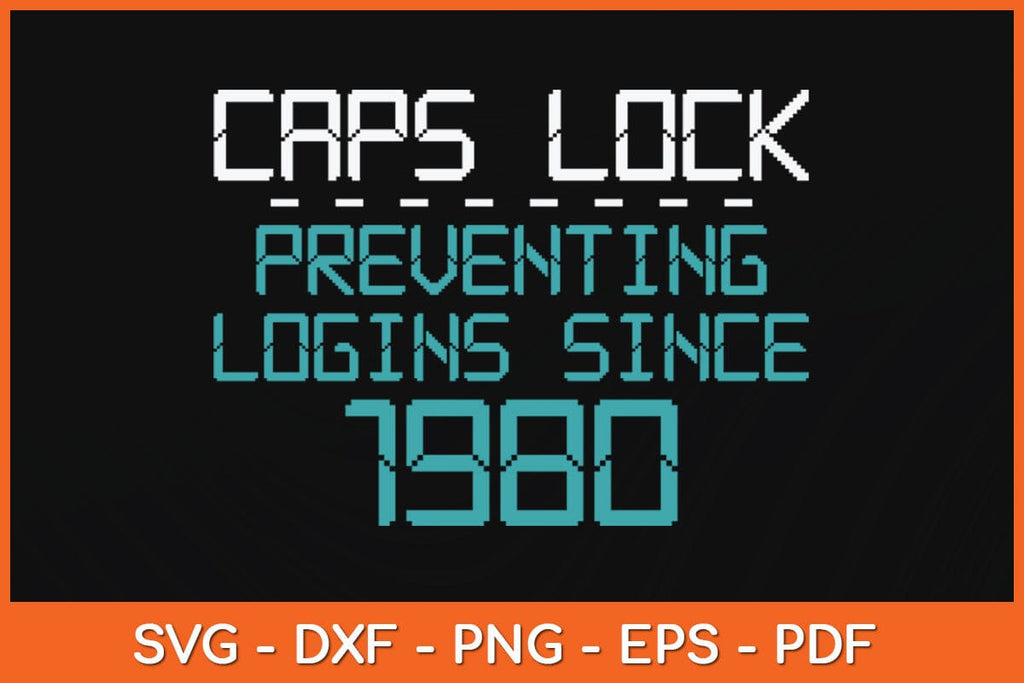 Caps Lock Preventing Logins Since 1980 Funny Svg Cutting File - So Fontsy
