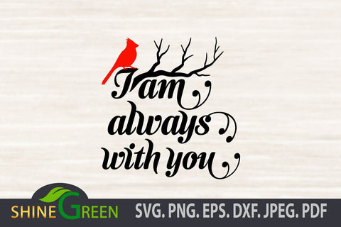 Cardinal SVG - I am Always with You - Christmas SVG Quote SVG Shine Green Art 