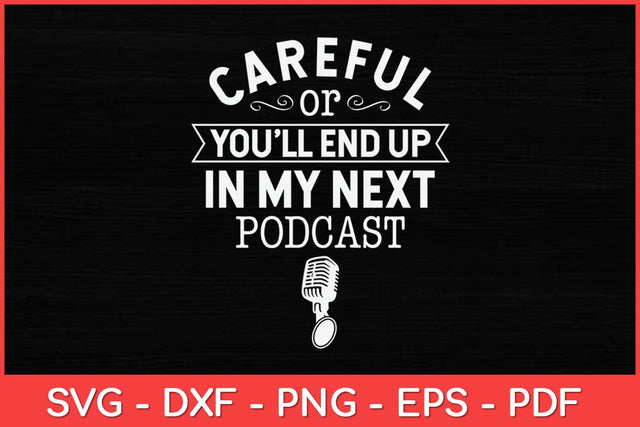 Careful Or You'll End Up In My Next Podcast Svg Design SVG artprintfile 