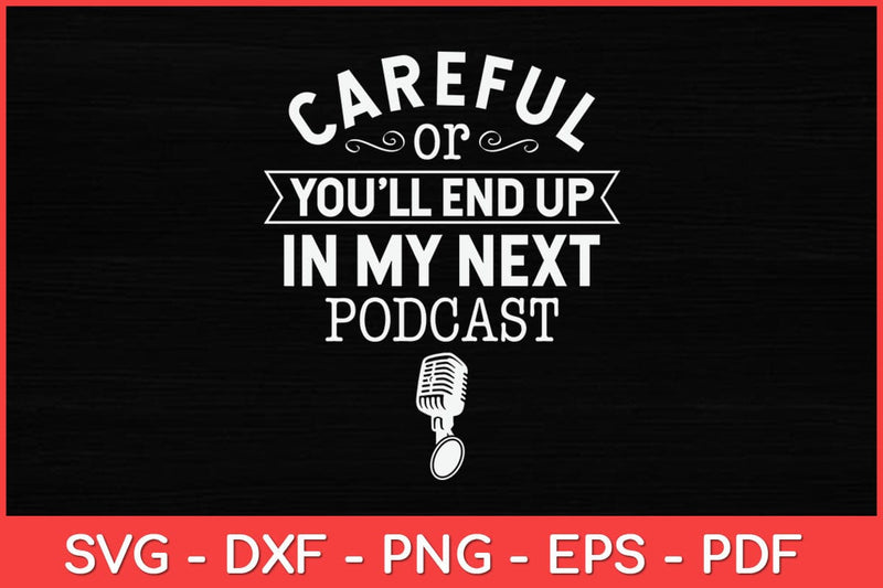 Careful Or You'll End Up In My Next Podcast Svg Design SVG artprintfile 
