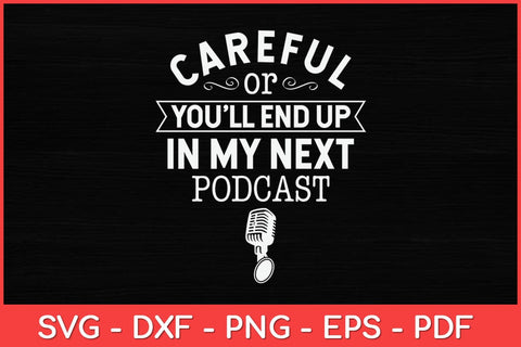 Careful Or You'll End Up In My Next Podcast Svg Design SVG artprintfile 