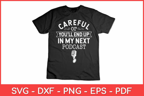 Careful Or You'll End Up In My Next Podcast Svg Design SVG artprintfile 