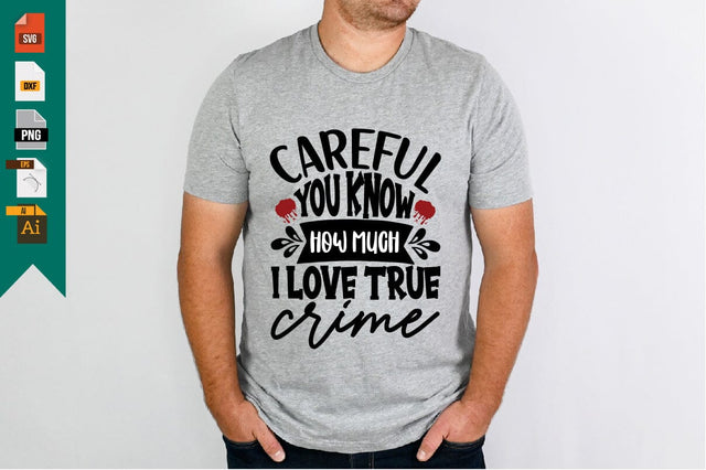 Careful You Know How Much I Love True Crime SVG Craftlabsvg24 
