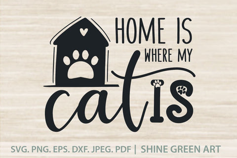 Cat Quote SVG - Home is where my Cat is SVG Shine Green Art 