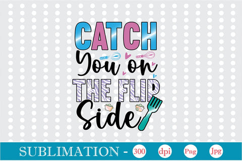 Catch You on the Flip Side Sublimation Cricut Crafts, scan n cut Crafts, Silhouette Crafts Sublimation DesignPlante 503 