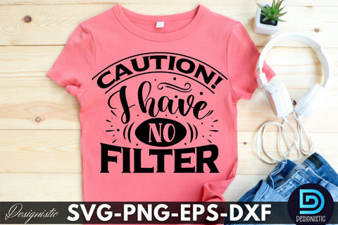 Caution! I have no filter, Funny Sarcastic SVG SVG DESIGNISTIC 