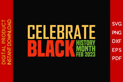 Celebrate Black History Month Feb 2023 SVG PNG EPS PDF Cut File SVG Creativedesigntee 