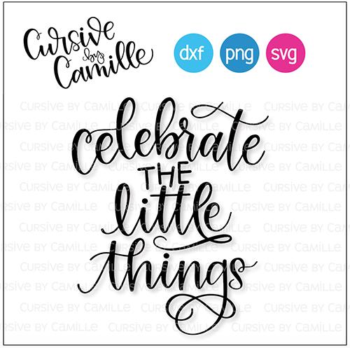 Celebrate the Little Things Cut File SVG Cursive by Camille 