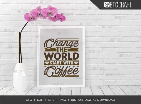 Change The World Start With Coffee SVG Cut File, Caffeine Svg, Coffee Time Svg, Coffee Quotes, Coffee Cutting File, TG 01764 SVG ETC Craft 