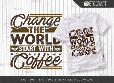 Change The World Start With Coffee SVG Cut File, Caffeine Svg, Coffee Time Svg, Coffee Quotes, Coffee Cutting File, TG 01764 SVG ETC Craft 